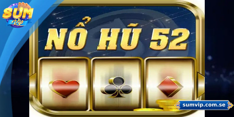 Nổ Hũ 52 – Trò Chơi Quay Hũ Hấp Dẫn Dành Cho Mọi Game Thủ 1 Hướng dẫn chơi nổ hũ 52 cơ bản