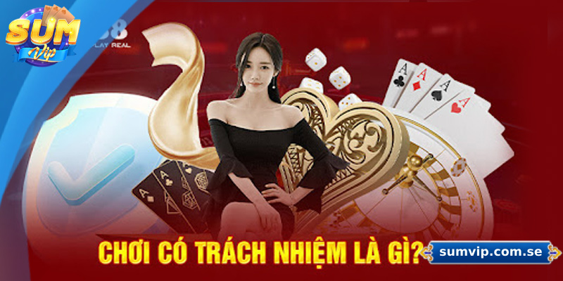 Chơi Có Trách Nhiệm Sumvip – Hướng Dẫn Chi Tiết Cho Tân Thủ 1 Khám phá chính sách chơi có trách nhiệm Sumvip