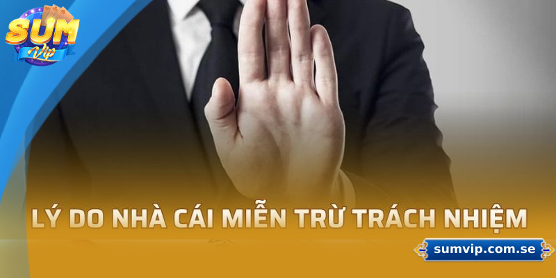 Miễn Trách Nhiệm Sumvip Có Ảnh Hưởng Gì Đến Người Chơi? 1 Lý do khiến nhà cái lập ra chính sách miễn trách nhiệm