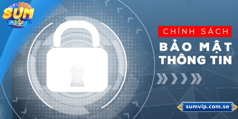 Chính Sách Bảo Mật Sumvip – Cam Kết An Toàn Tuyệt Đối 1 Tổng quan về chính sách bảo mật Sumvip